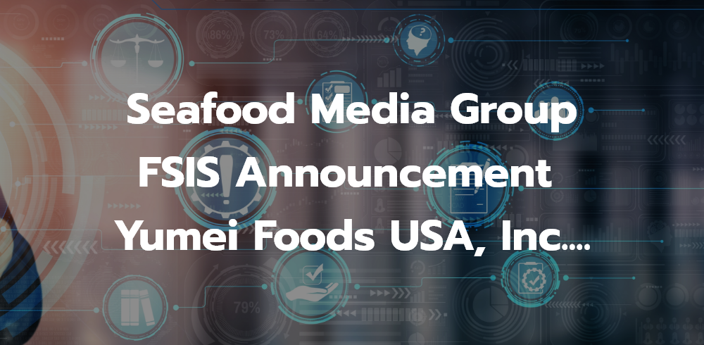 Seafood Media Group - Worldnews - FSIS Announcement_ Yumei Foods USA, Inc. Recalls Ineligible Pangasius Products Import